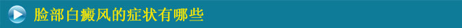 臉部白癜風的癥狀有哪些